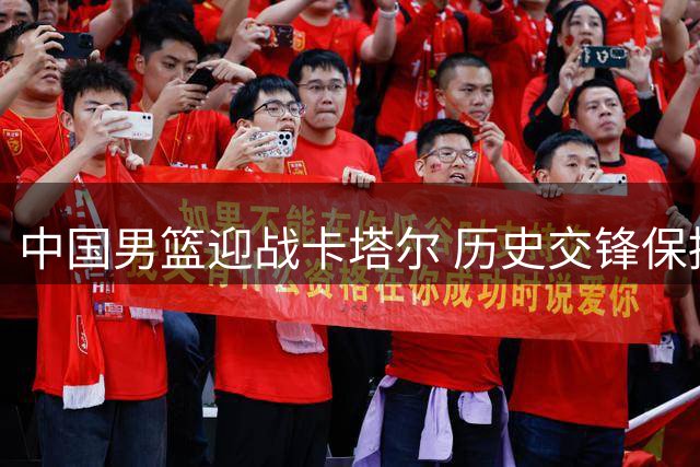 中国男篮迎战卡塔尔 历史交锋保持六场不败战绩